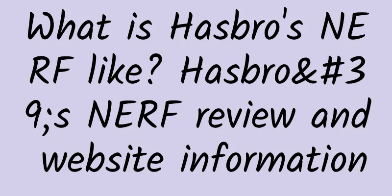 What is Hasbro's NERF like? Hasbro's NERF review and website information