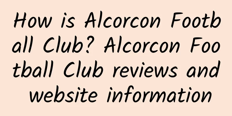 How is Alcorcon Football Club? Alcorcon Football Club reviews and website information