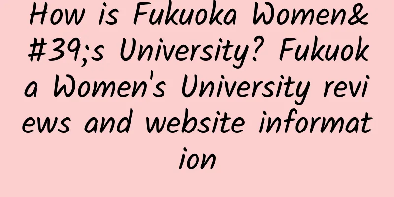 How is Fukuoka Women's University? Fukuoka Women's University reviews and website information