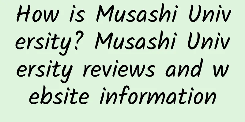 How is Musashi University? Musashi University reviews and website information