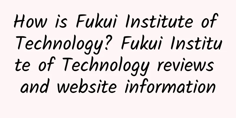 How is Fukui Institute of Technology? Fukui Institute of Technology reviews and website information