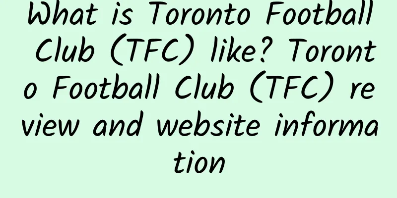 What is Toronto Football Club (TFC) like? Toronto Football Club (TFC) review and website information