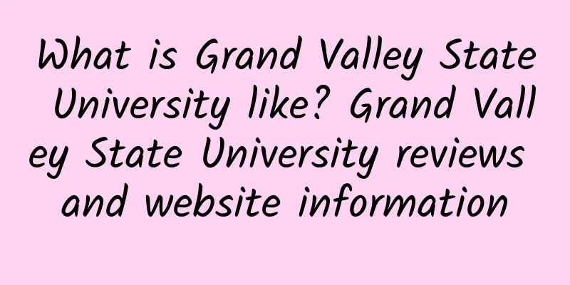 What is Grand Valley State University like? Grand Valley State University reviews and website information