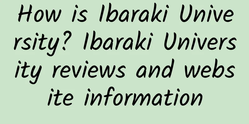 How is Ibaraki University? Ibaraki University reviews and website information