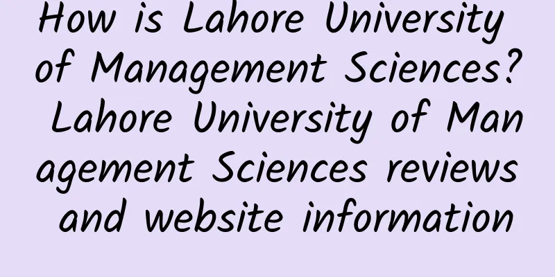 How is Lahore University of Management Sciences? Lahore University of Management Sciences reviews and website information