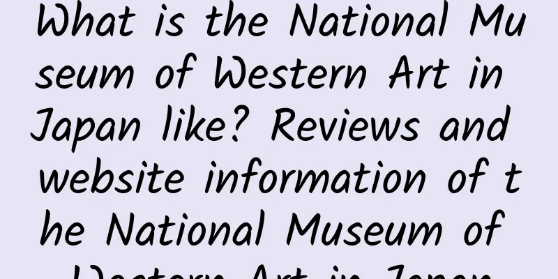 What is the National Museum of Western Art in Japan like? Reviews and website information of the National Museum of Western Art in Japan