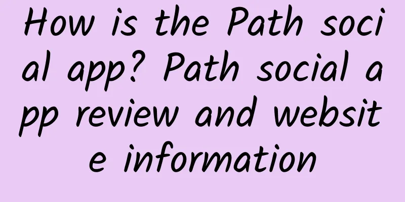 How is the Path social app? Path social app review and website information