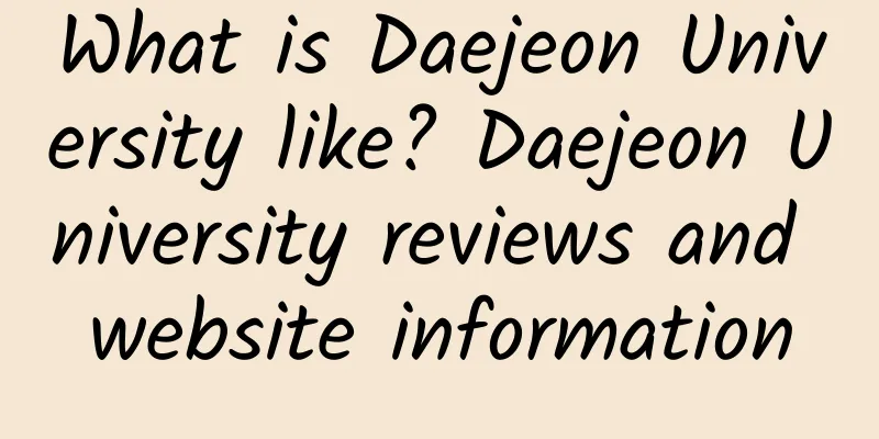 What is Daejeon University like? Daejeon University reviews and website information