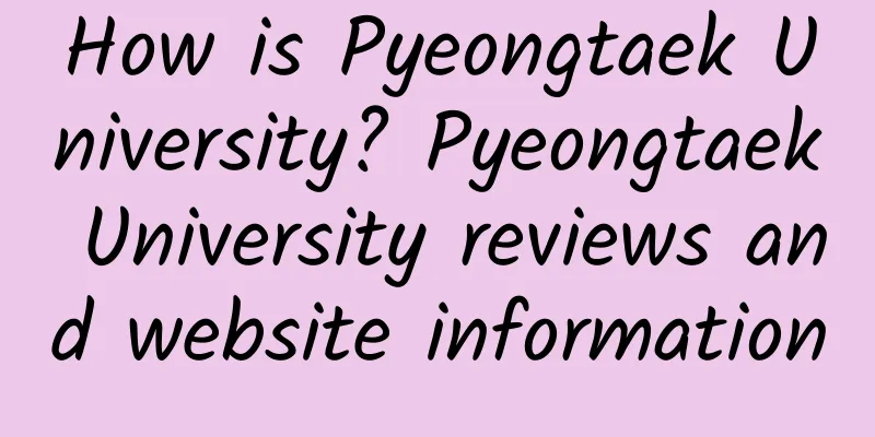 How is Pyeongtaek University? Pyeongtaek University reviews and website information