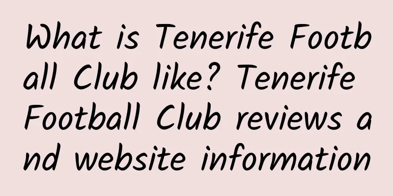 What is Tenerife Football Club like? Tenerife Football Club reviews and website information