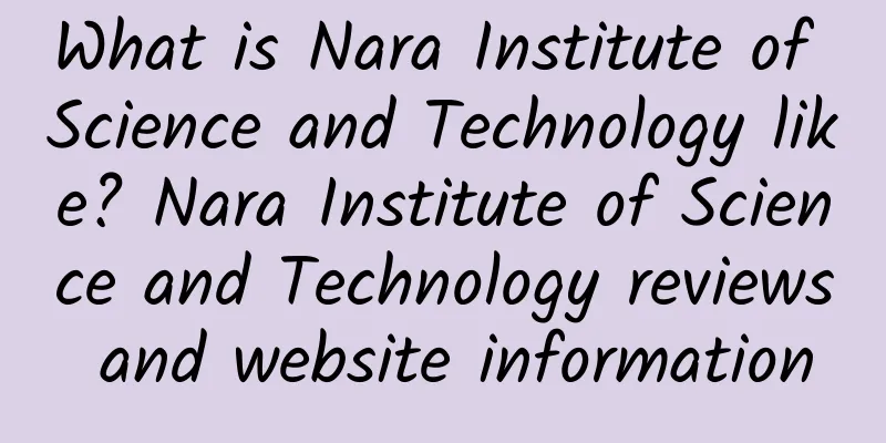 What is Nara Institute of Science and Technology like? Nara Institute of Science and Technology reviews and website information