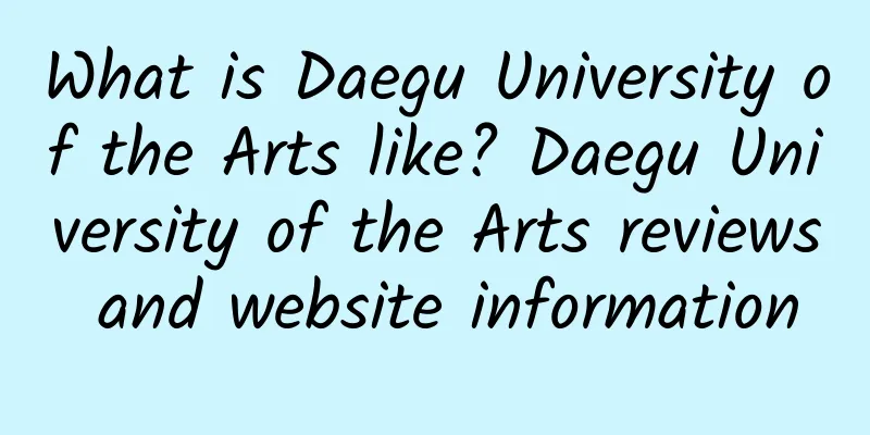What is Daegu University of the Arts like? Daegu University of the Arts reviews and website information