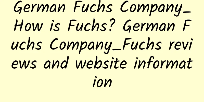 German Fuchs Company_How is Fuchs? German Fuchs Company_Fuchs reviews and website information