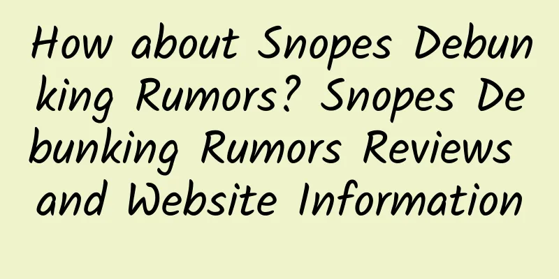 How about Snopes Debunking Rumors? Snopes Debunking Rumors Reviews and Website Information