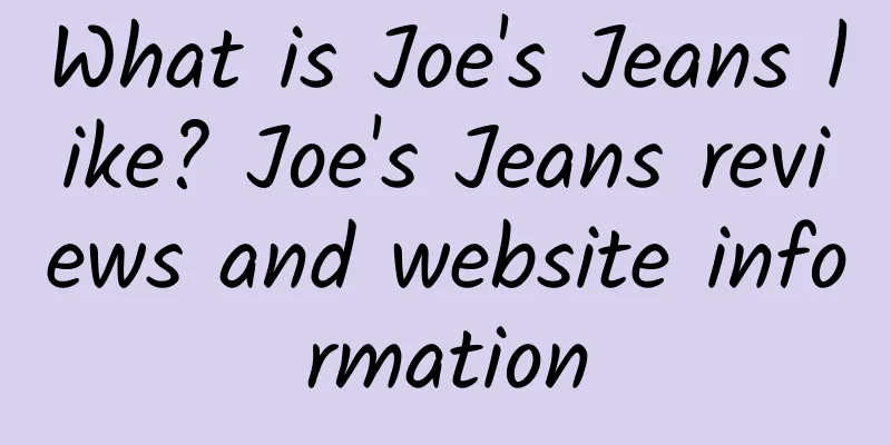 What is Joe's Jeans like? Joe's Jeans reviews and website information