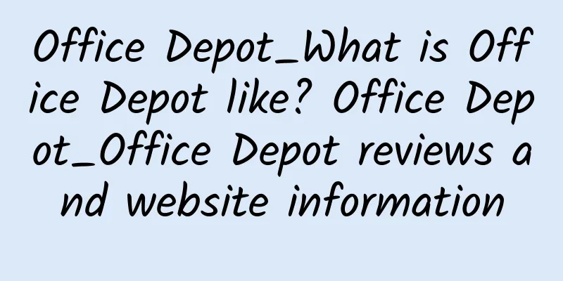 Office Depot_What is Office Depot like? Office Depot_Office Depot reviews and website information
