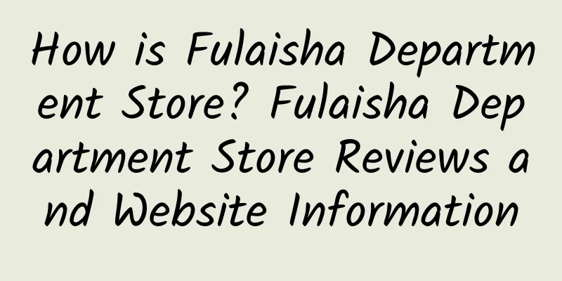 How is Fulaisha Department Store? Fulaisha Department Store Reviews and Website Information