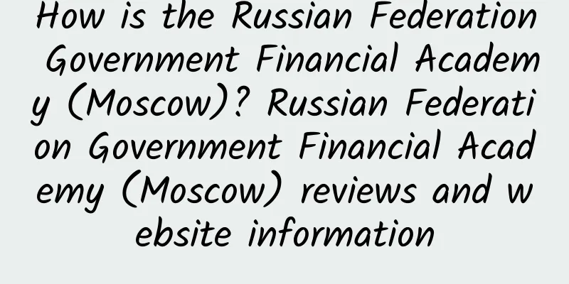 How is the Russian Federation Government Financial Academy (Moscow)? Russian Federation Government Financial Academy (Moscow) reviews and website information