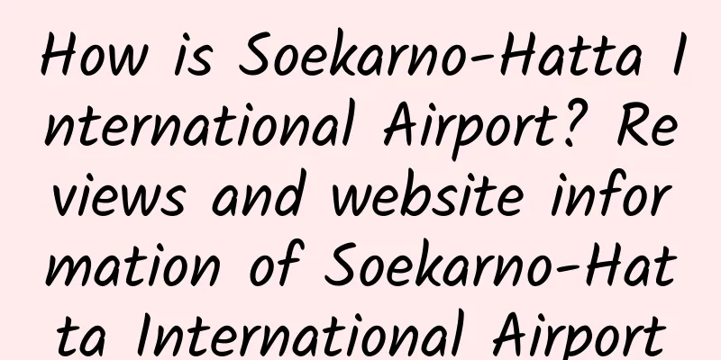 How is Soekarno-Hatta International Airport? Reviews and website information of Soekarno-Hatta International Airport