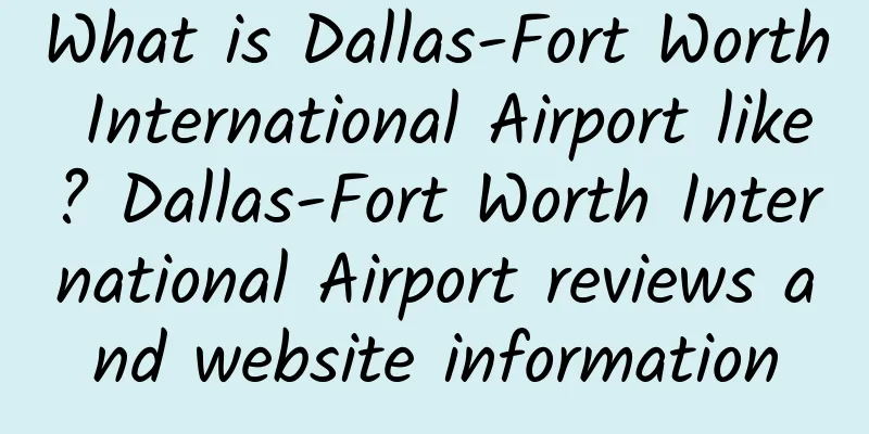 What is Dallas-Fort Worth International Airport like? Dallas-Fort Worth International Airport reviews and website information