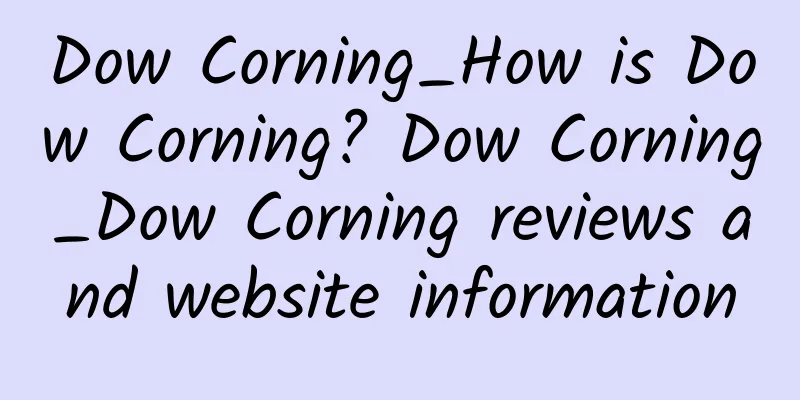 Dow Corning_How is Dow Corning? Dow Corning_Dow Corning reviews and website information