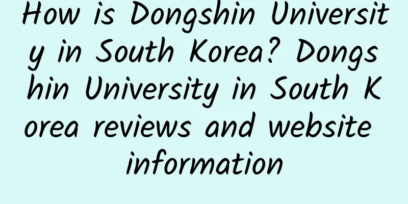 How is Dongshin University in South Korea? Dongshin University in South Korea reviews and website information