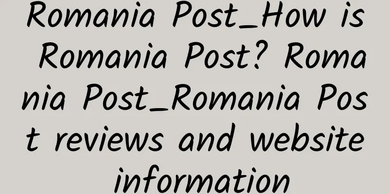 Romania Post_How is Romania Post? Romania Post_Romania Post reviews and website information