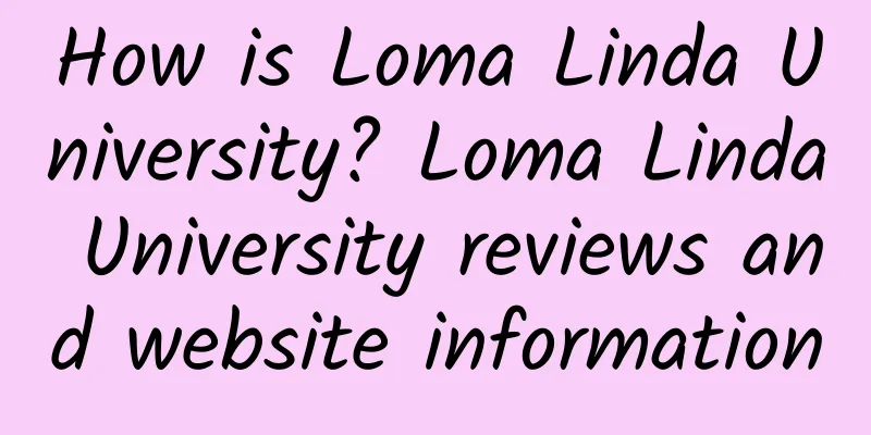 How is Loma Linda University? Loma Linda University reviews and website information