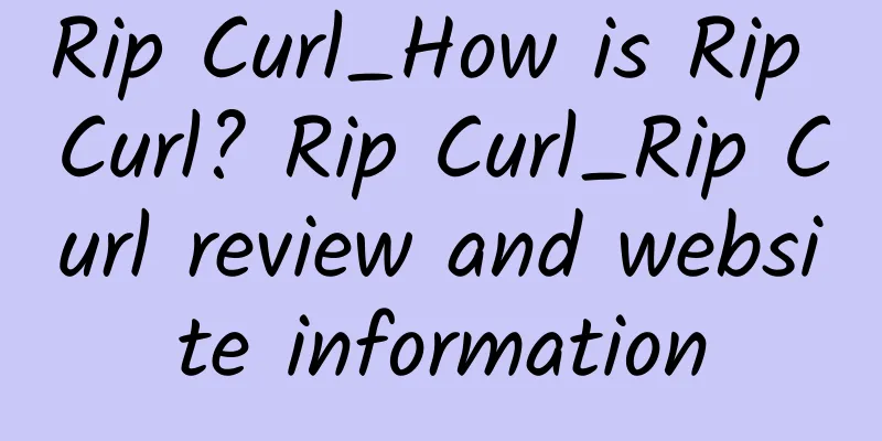 Rip Curl_How is Rip Curl? Rip Curl_Rip Curl review and website information