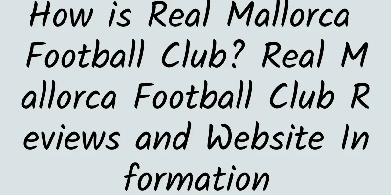 How is Real Mallorca Football Club? Real Mallorca Football Club Reviews and Website Information