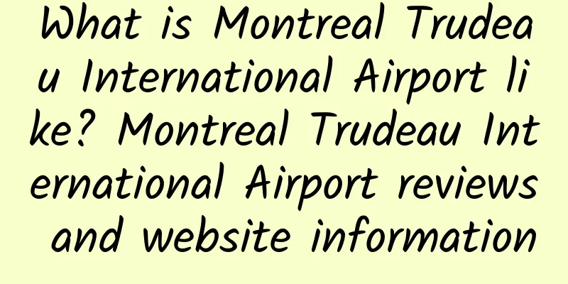 What is Montreal Trudeau International Airport like? Montreal Trudeau International Airport reviews and website information