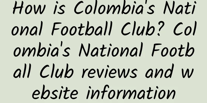 How is Colombia's National Football Club? Colombia's National Football Club reviews and website information