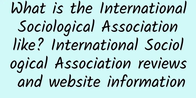 What is the International Sociological Association like? International Sociological Association reviews and website information
