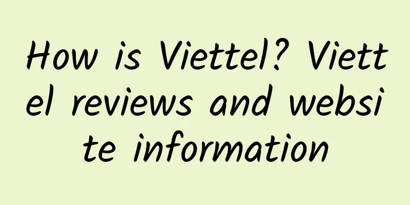 How is Viettel? Viettel reviews and website information