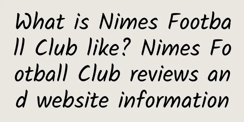 What is Nimes Football Club like? Nimes Football Club reviews and website information