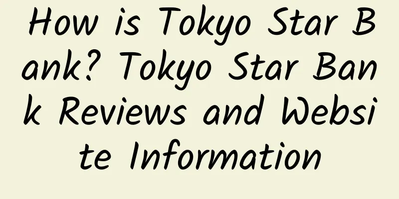 How is Tokyo Star Bank? Tokyo Star Bank Reviews and Website Information