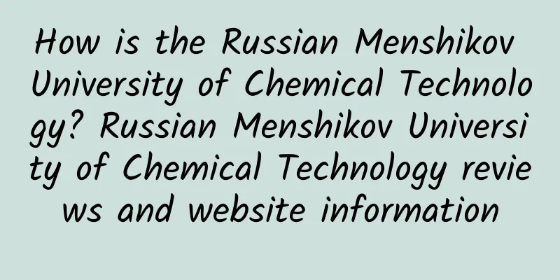 How is the Russian Menshikov University of Chemical Technology? Russian Menshikov University of Chemical Technology reviews and website information
