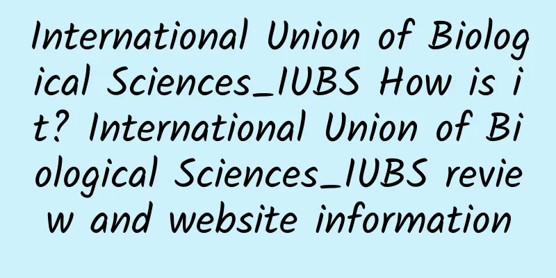 International Union of Biological Sciences_IUBS How is it? International Union of Biological Sciences_IUBS review and website information