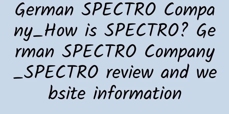 German SPECTRO Company_How is SPECTRO? German SPECTRO Company_SPECTRO review and website information
