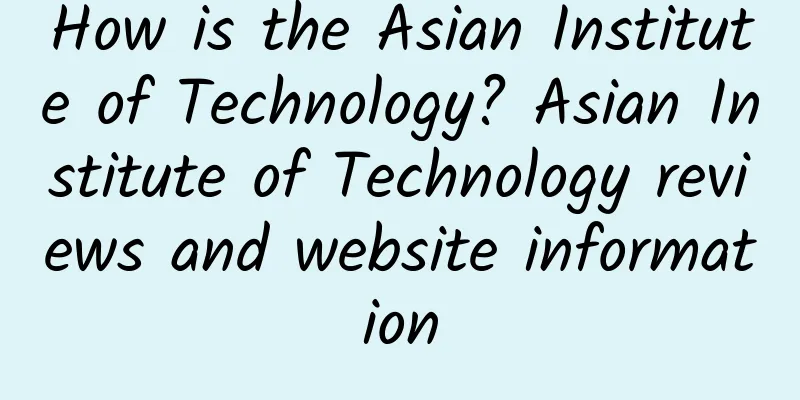 How is the Asian Institute of Technology? Asian Institute of Technology reviews and website information