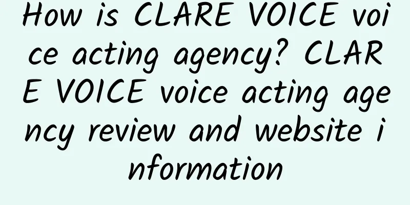 How is CLARE VOICE voice acting agency? CLARE VOICE voice acting agency review and website information