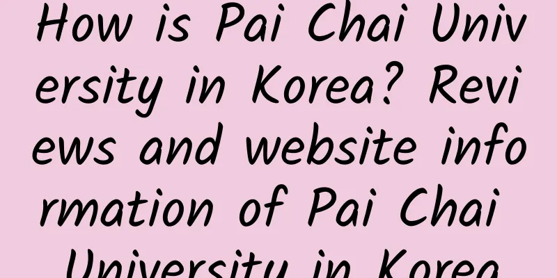 How is Pai Chai University in Korea? Reviews and website information of Pai Chai University in Korea