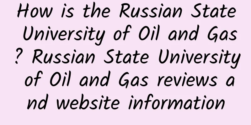 How is the Russian State University of Oil and Gas? Russian State University of Oil and Gas reviews and website information