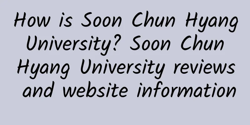 How is Soon Chun Hyang University? Soon Chun Hyang University reviews and website information