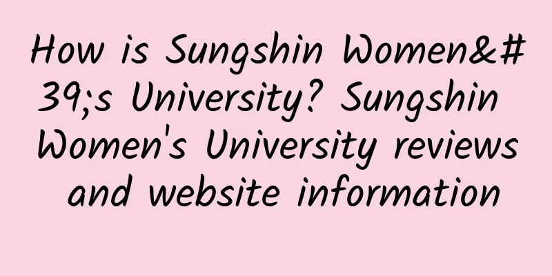 How is Sungshin Women's University? Sungshin Women's University reviews and website information