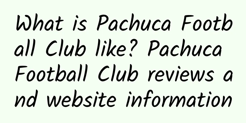 What is Pachuca Football Club like? Pachuca Football Club reviews and website information