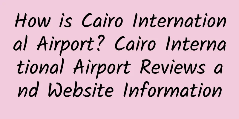 How is Cairo International Airport? Cairo International Airport Reviews and Website Information