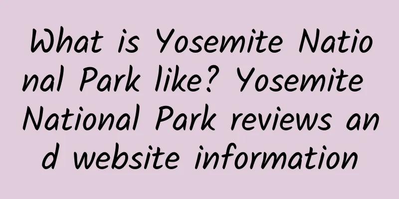 What is Yosemite National Park like? Yosemite National Park reviews and website information