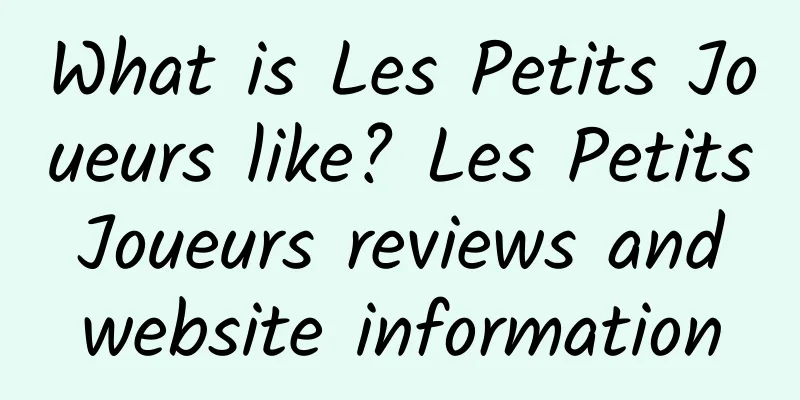 What is Les Petits Joueurs like? Les Petits Joueurs reviews and website information