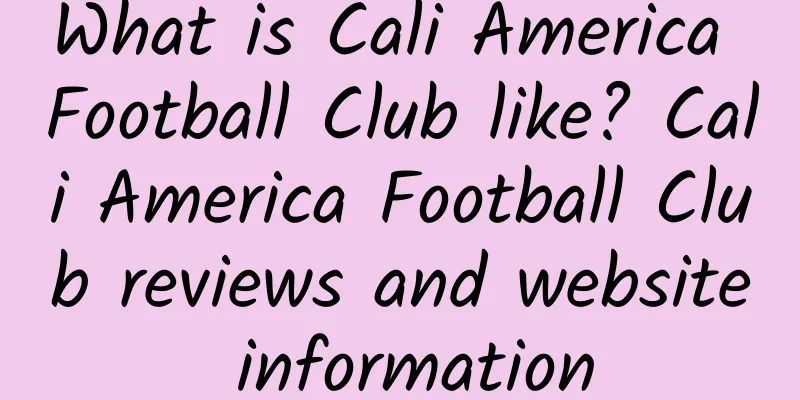 What is Cali America Football Club like? Cali America Football Club reviews and website information